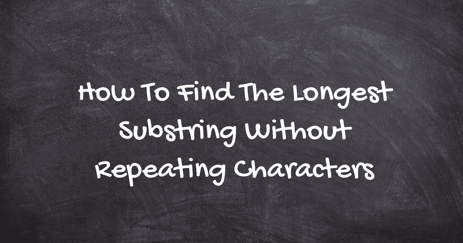 How To Find The Longest Substring Without Repeating Characters