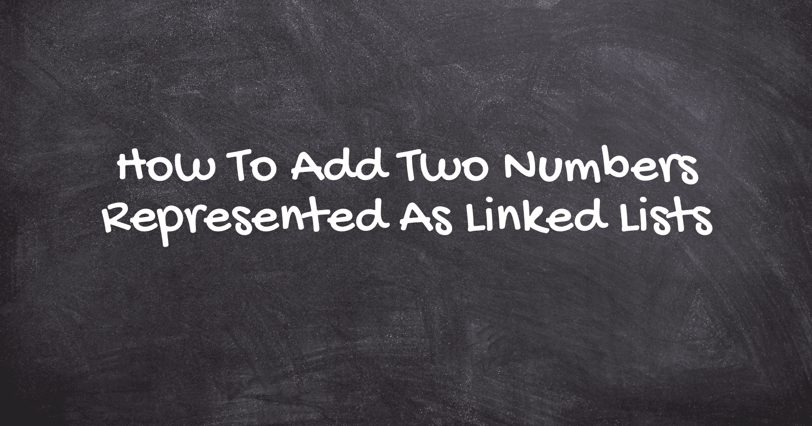 How To Add Two Numbers Represented As Linked Lists