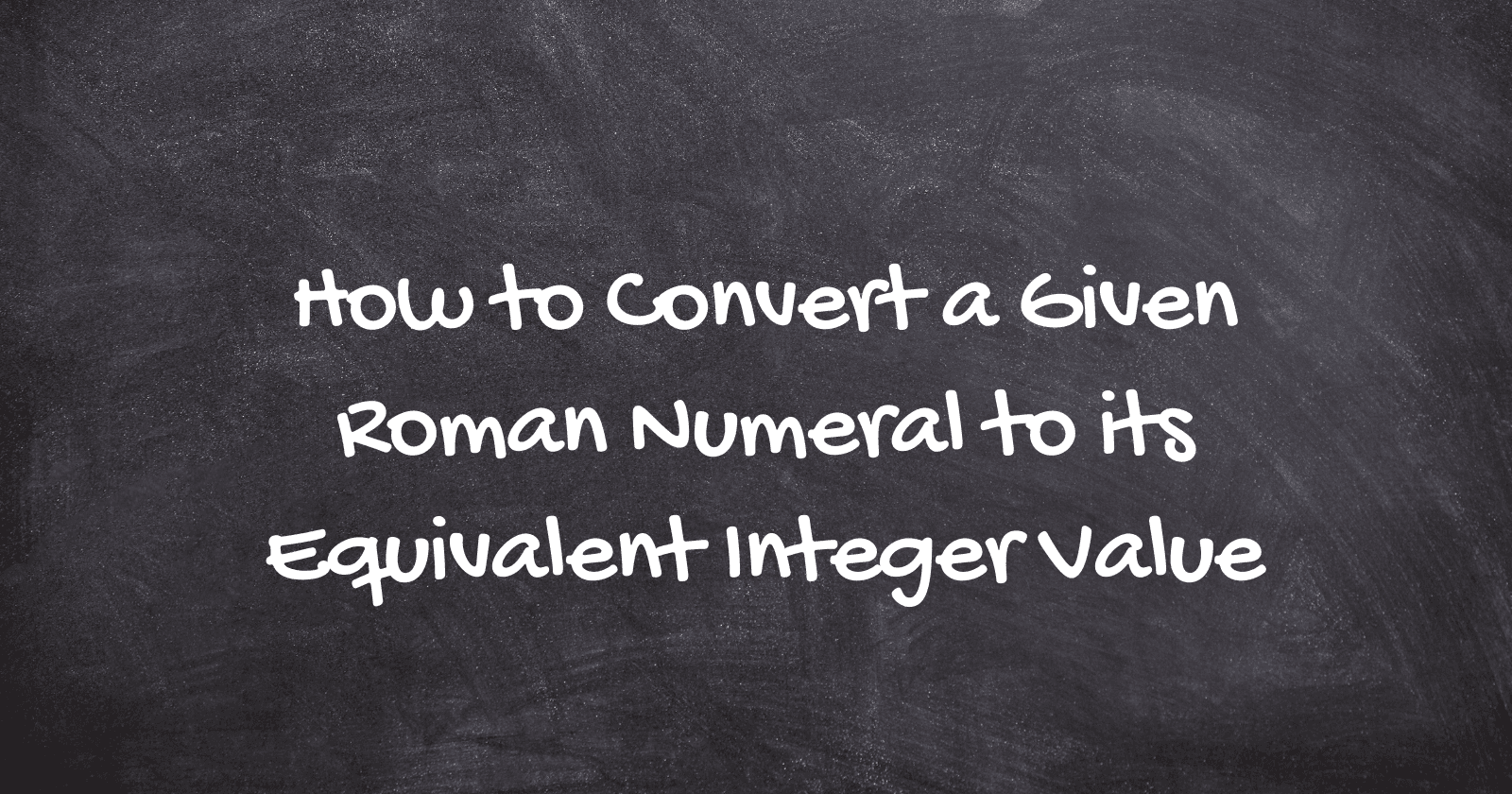 How to Convert a Given Roman Numeral to its Equivalent Integer Value